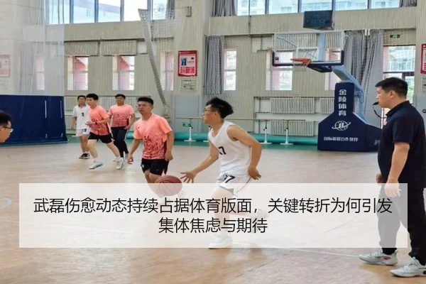 武磊伤愈动态持续占据体育版面，关键转折为何引发集体焦虑与期待